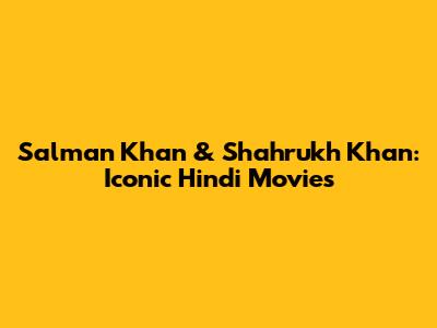 Salman Khan & Shahrukh Khan: Iconic Hindi Movies