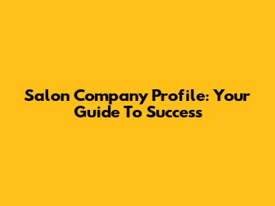 Salon Company Profile: Your Guide To Success