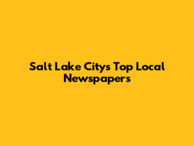 Salt Lake City's Top Local Newspapers