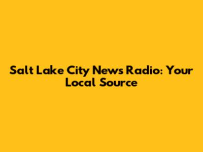 Salt Lake City News Radio: Your Local Source