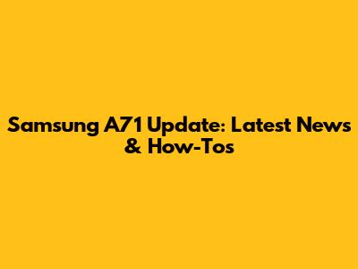 Samsung A71 Update: Latest News & How-Tos