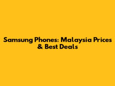 Samsung Phones: Malaysia Prices & Best Deals