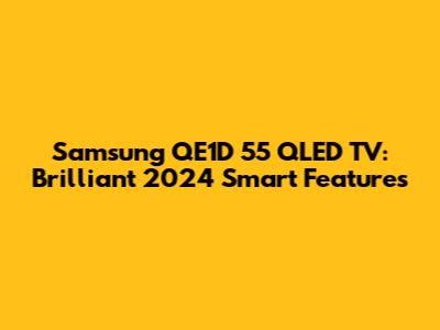 Samsung QE1D 55" QLED TV: Brilliant 2024 Smart Features