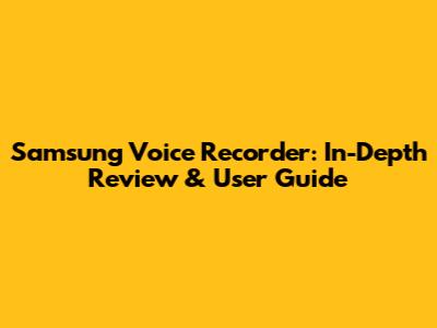 Samsung Voice Recorder: In-Depth Review & User Guide