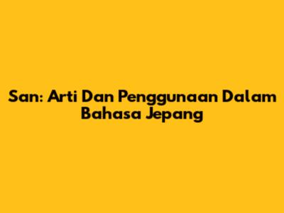 San: Arti Dan Penggunaan Dalam Bahasa Jepang
