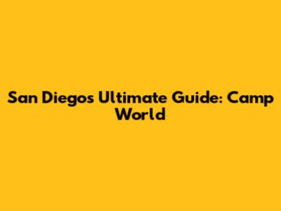 San Diego's Ultimate Guide: Camp World