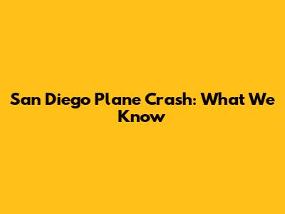 San Diego Plane Crash: What We Know
