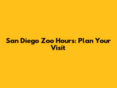 San Diego Zoo Hours: Plan Your Visit
