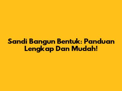 Sandi Bangun Bentuk: Panduan Lengkap Dan Mudah!