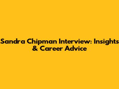 Sandra Chipman Interview: Insights & Career Advice