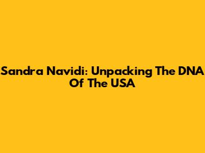 Sandra Navidi: Unpacking The DNA Of The USA
