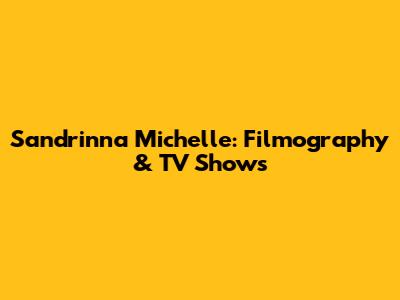 Sandrinna Michelle: Filmography & TV Shows