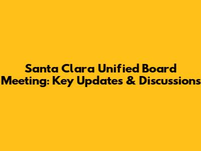 Santa Clara Unified Board Meeting: Key Updates & Discussions