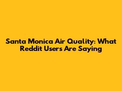 Santa Monica Air Quality: What Reddit Users Are Saying