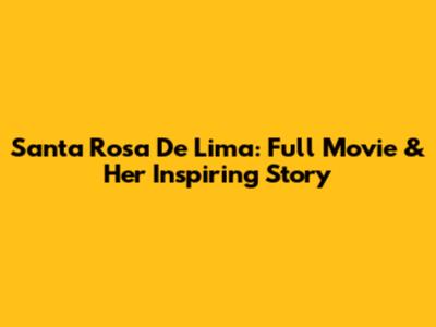 Santa Rosa De Lima: Full Movie & Her Inspiring Story