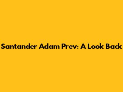 Santander Adam Prev: A Look Back