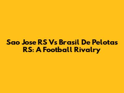 Sao Jose RS Vs Brasil De Pelotas RS: A Football Rivalry