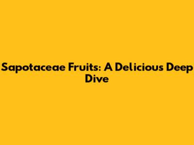 Sapotaceae Fruits: A Delicious Deep Dive