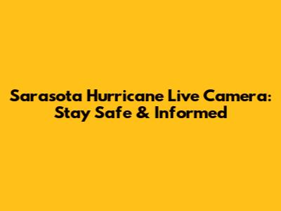 Sarasota Hurricane Live Camera: Stay Safe & Informed