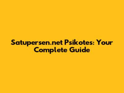 Satupersen.net Psikotes: Your Complete Guide