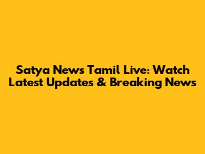 Satya News Tamil Live: Watch Latest Updates & Breaking News
