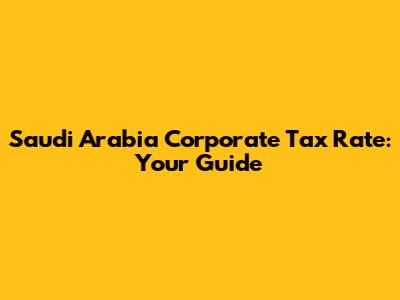 Saudi Arabia Corporate Tax Rate: Your Guide