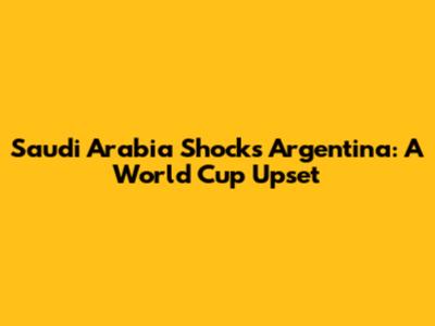 Saudi Arabia Shocks Argentina: A World Cup Upset