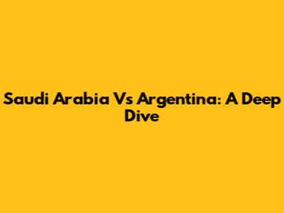 Saudi Arabia Vs Argentina: A Deep Dive