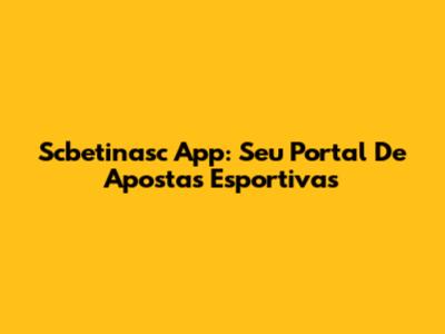 Scbetinasc App: Seu Portal De Apostas Esportivas