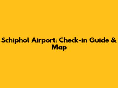 Schiphol Airport: Check-in Guide & Map