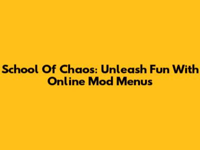 School Of Chaos: Unleash Fun With Online Mod Menus