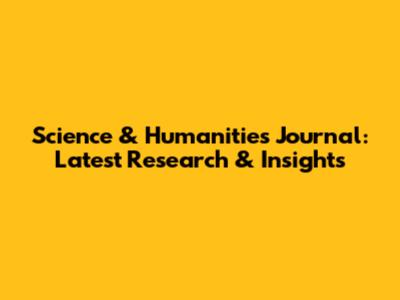 Science & Humanities Journal: Latest Research & Insights