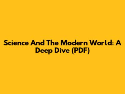 Science And The Modern World: A Deep Dive (PDF)