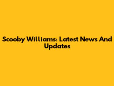 Scooby Williams: Latest News And Updates