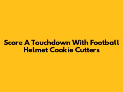 Score A Touchdown With Football Helmet Cookie Cutters