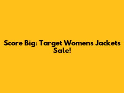 Score Big: Target Women's Jackets Sale!