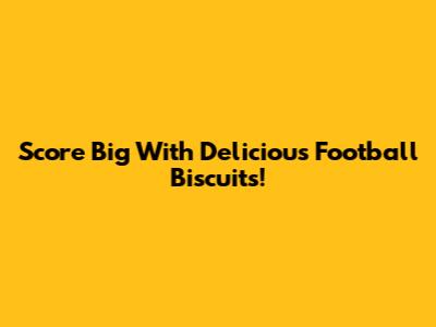 Score Big With Delicious Football Biscuits!