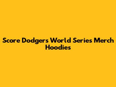 Score Dodgers World Series Merch Hoodies