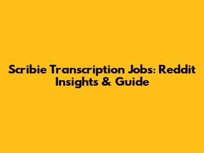 Scribie Transcription Jobs: Reddit Insights & Guide