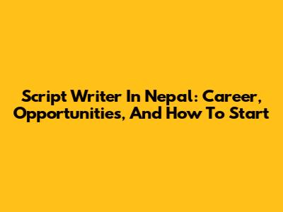 Script Writer In Nepal: Career, Opportunities, And How To Start