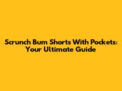 Scrunch Bum Shorts With Pockets: Your Ultimate Guide
