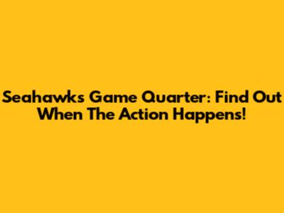 Seahawks Game Quarter: Find Out When The Action Happens!