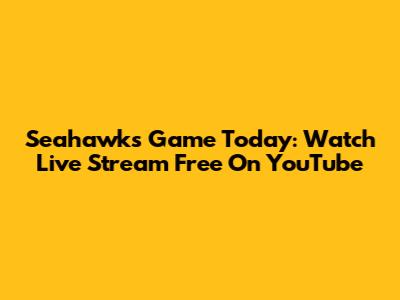 Seahawks Game Today: Watch Live Stream Free On YouTube