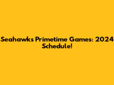Seahawks Primetime Games: 2024 Schedule!