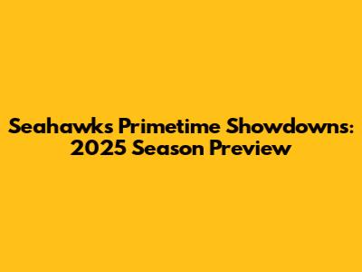 Seahawks Primetime Showdowns: 2025 Season Preview