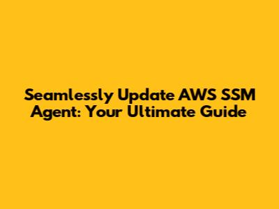 Seamlessly Update AWS SSM Agent: Your Ultimate Guide