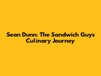 Sean Dunn: The Sandwich Guy's Culinary Journey