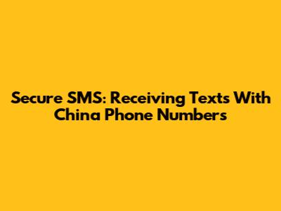 Secure SMS: Receiving Texts With China Phone Numbers