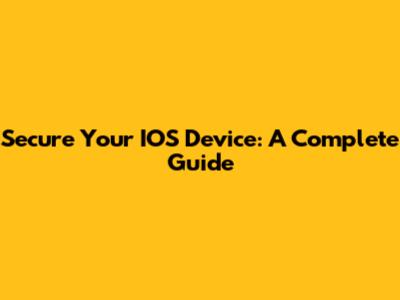 Secure Your IOS Device: A Complete Guide