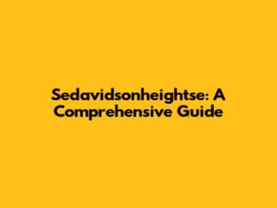Sedavidsonheightse: A Comprehensive Guide